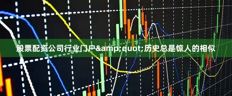 股票配资公司行业门户&quot;历史总是惊人的相似