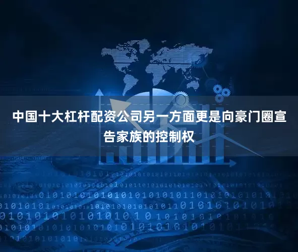 中国十大杠杆配资公司另一方面更是向豪门圈宣告家族的控制权