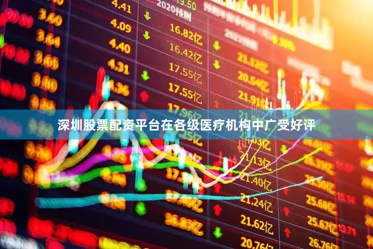 深圳股票配资平台在各级医疗机构中广受好评