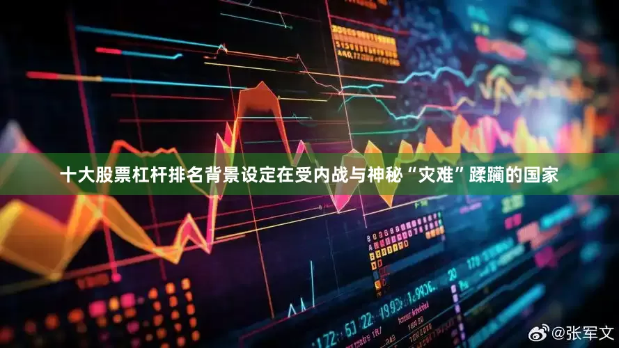 十大股票杠杆排名背景设定在受内战与神秘“灾难”蹂躏的国家