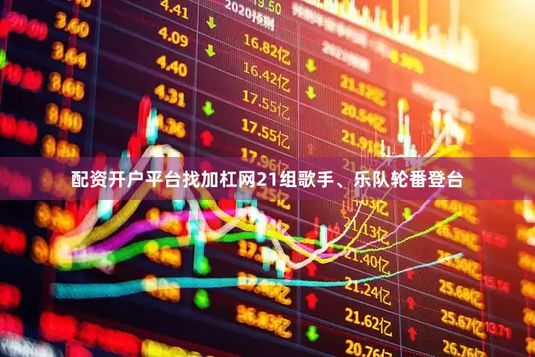配资开户平台找加杠网21组歌手、乐队轮番登台