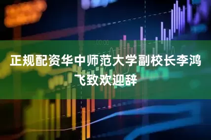 正规配资华中师范大学副校长李鸿飞致欢迎辞